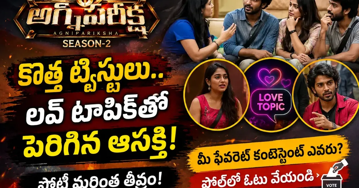 అగ్నిపరీక్షలో కొత్త ట్విస్టులు.. లవ్ టాపిక్‌తో పెరిగిన ఆసక్తి!